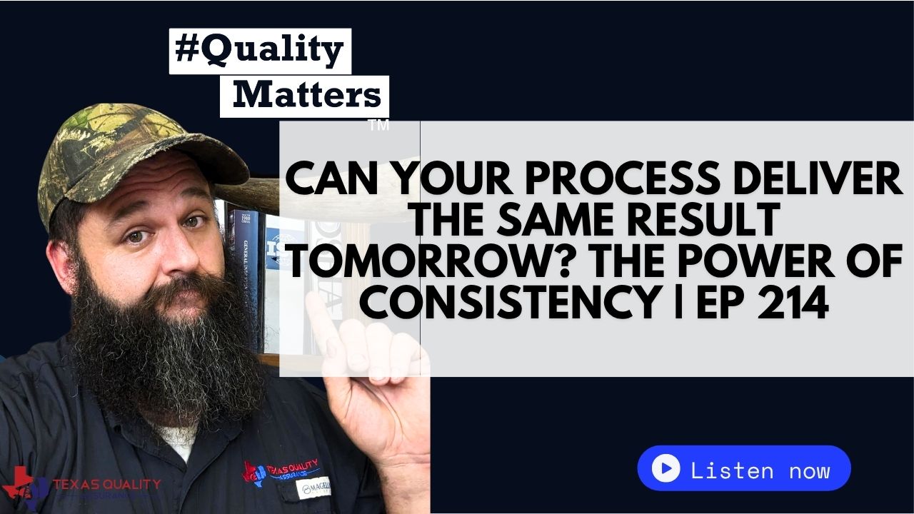 Ep 214 - Can Your Process Deliver the Same Result Tomorrow? The Power of Consistency #QualityMatters